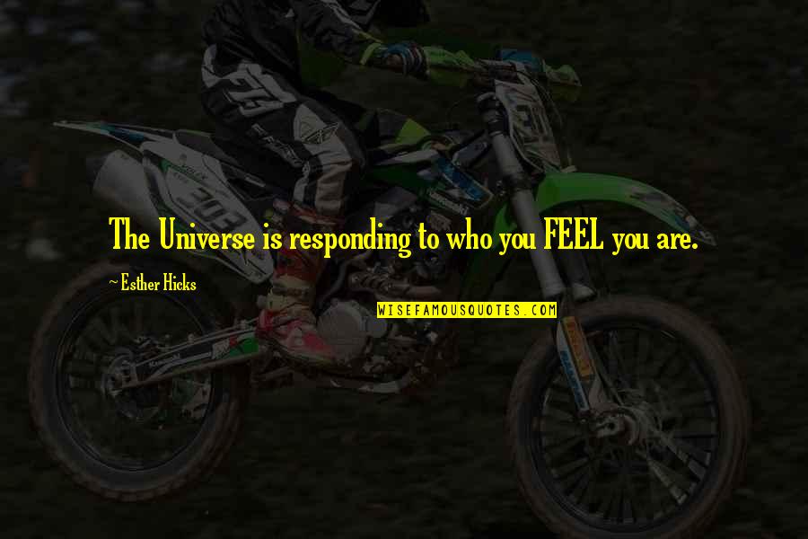 Holleeder Quotes By Esther Hicks: The Universe is responding to who you FEEL Holleeder Quotes By Esther Hicks: The Universe is responding to who you FEEL
