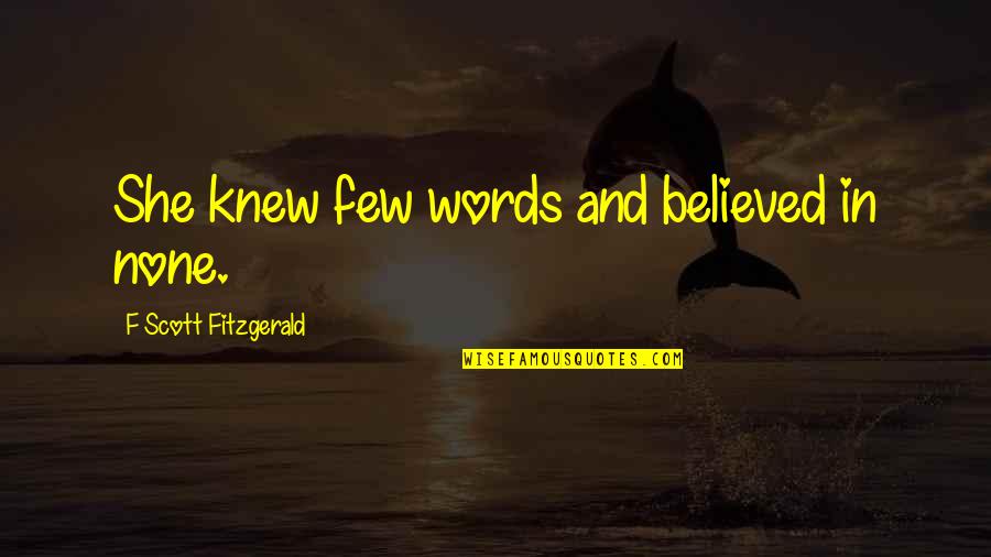 Holleeder Quotes By F Scott Fitzgerald: She knew few words and believed in none. Holleeder Quotes By F Scott Fitzgerald: She knew few words and believed in none.