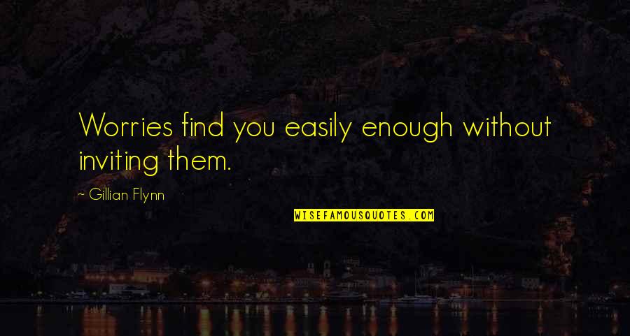 Holleeder Quotes By Gillian Flynn: Worries find you easily enough without inviting them. Holleeder Quotes By Gillian Flynn: Worries find you easily enough without inviting them.