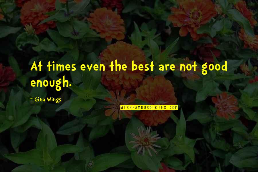 Holleman Construction Quotes By Gina Wings: At times even the best are not good