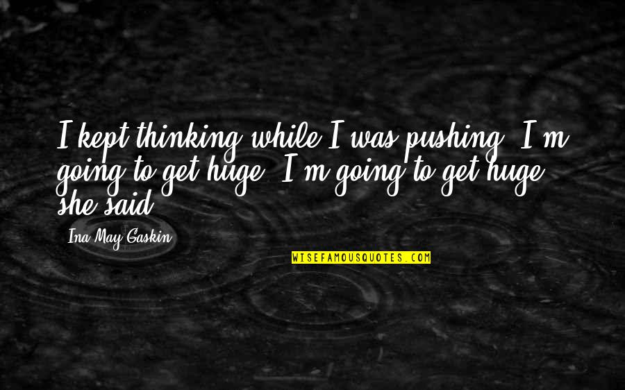 Holleman Construction Quotes By Ina May Gaskin: I kept thinking while I was pushing, I'm