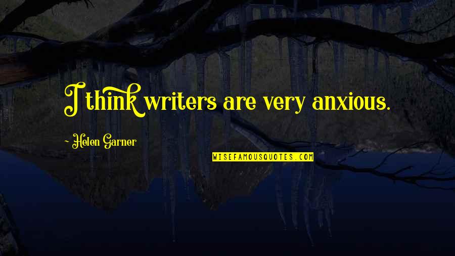 Holleman Crossing Quotes By Helen Garner: I think writers are very anxious. Holleman Crossing Quotes By Helen Garner: I think writers are very anxious.