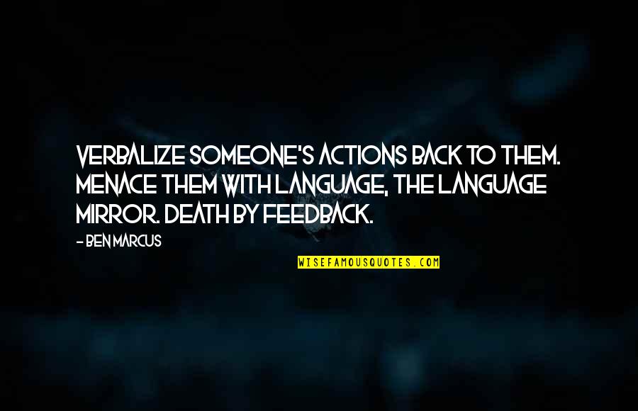 Hollenangst Quotes By Ben Marcus: Verbalize someone's actions back to them. Menace them Hollenangst Quotes By Ben Marcus: Verbalize someone's actions back to them. Menace them