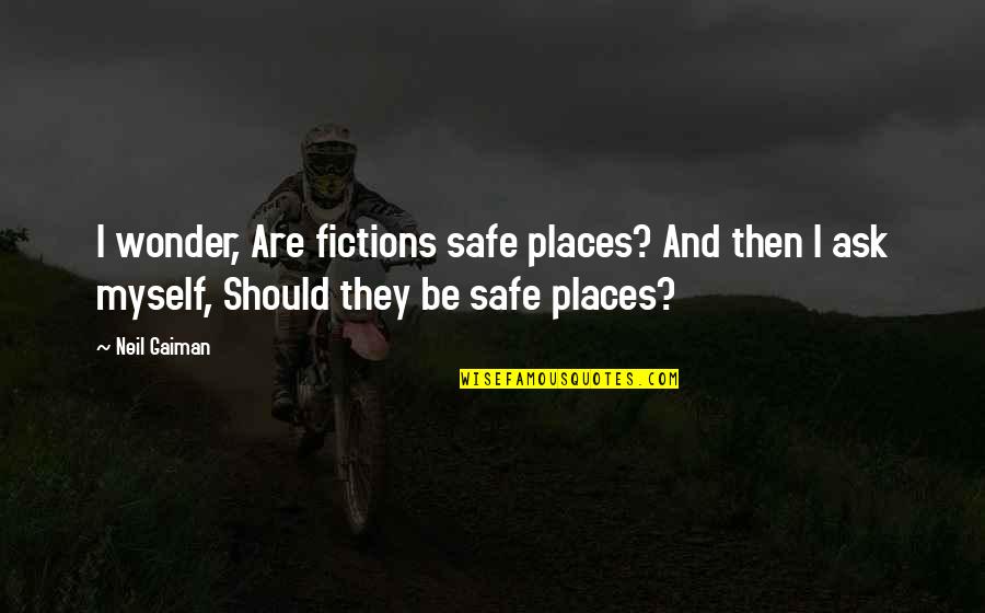 Hollenangst Quotes By Neil Gaiman: I wonder, Are fictions safe places? And then