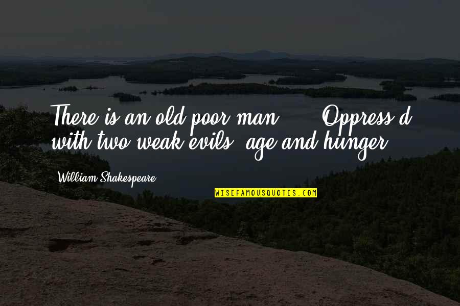 Hollenbach Construction Quotes By William Shakespeare: There is an old poor man, ... Oppress'd Hollenbach Construction Quotes By William Shakespeare: There is an old poor man, ... Oppress'd