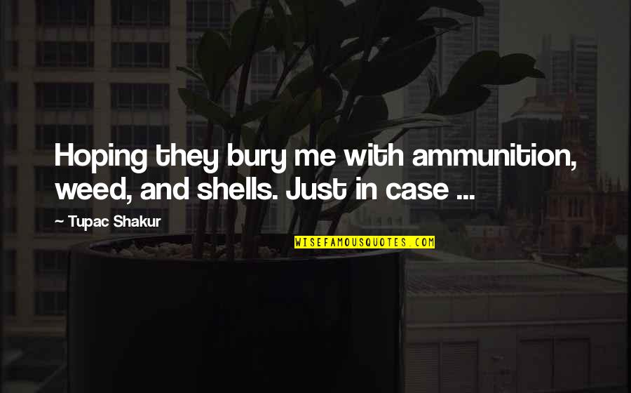 Hollenbach Home Quotes By Tupac Shakur: Hoping they bury me with ammunition, weed, and
