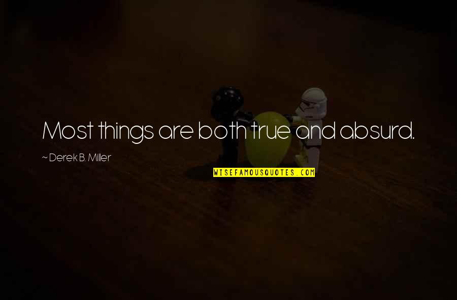 Hollenbach Quotes By Derek B. Miller: Most things are both true and absurd. Hollenbach Quotes By Derek B. Miller: Most things are both true and absurd.