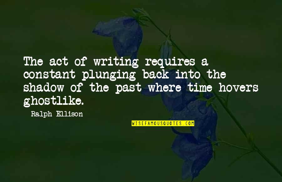 Hollenback Dog Quotes By Ralph Ellison: The act of writing requires a constant plunging
