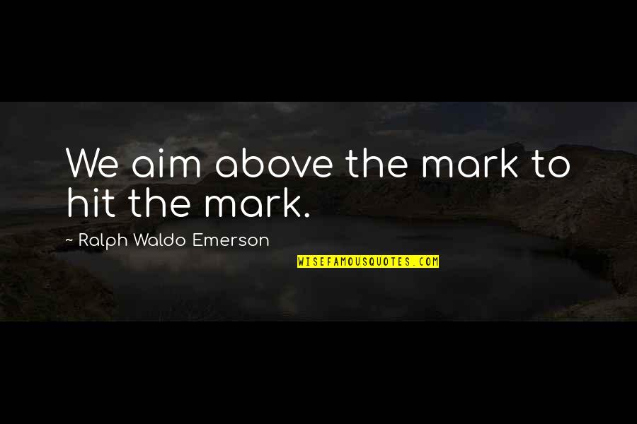 Hollenback Dog Quotes By Ralph Waldo Emerson: We aim above the mark to hit the