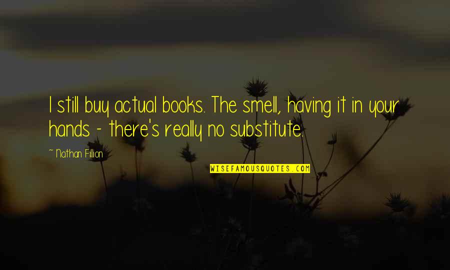 Hollenbaugh Meat Quotes By Nathan Fillion: I still buy actual books. The smell, having