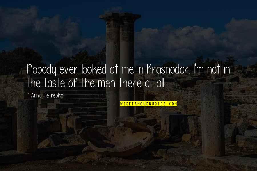 Hollenhorst Quotes By Anna Netrebko: Nobody ever looked at me in Krasnodar. I'm Hollenhorst Quotes By Anna Netrebko: Nobody ever looked at me in Krasnodar. I'm