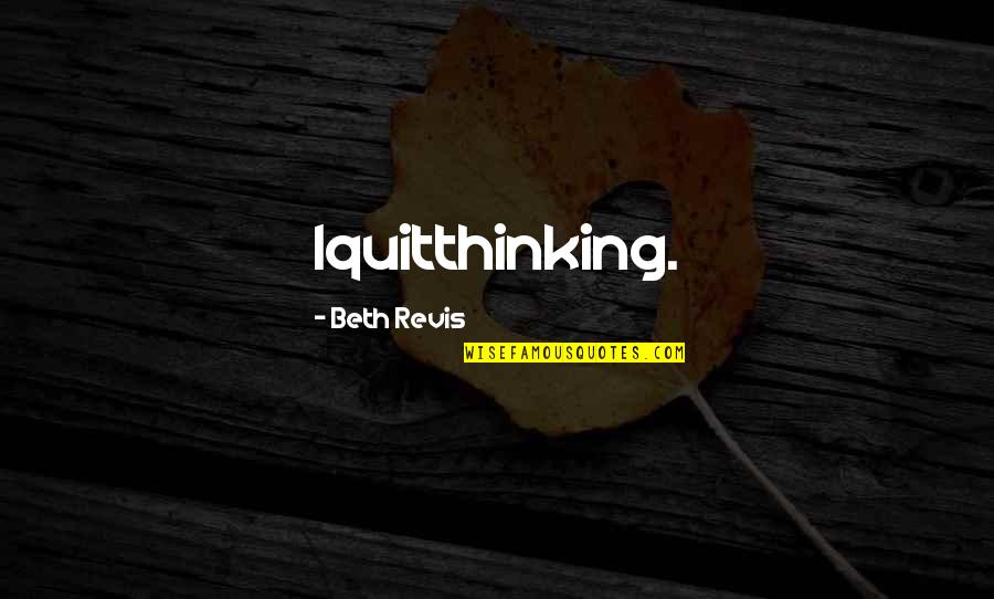 Hollenhorst Quotes By Beth Revis: Iquitthinking. Hollenhorst Quotes By Beth Revis: Iquitthinking.