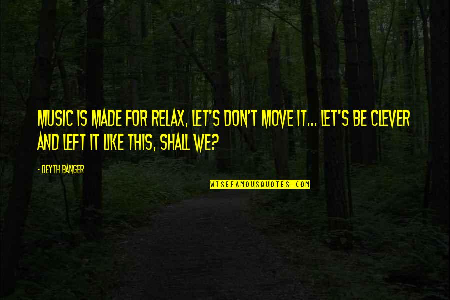 Hollenhorst Quotes By Deyth Banger: Music is made for relax, let's don't move Hollenhorst Quotes By Deyth Banger: Music is made for relax, let's don't move
