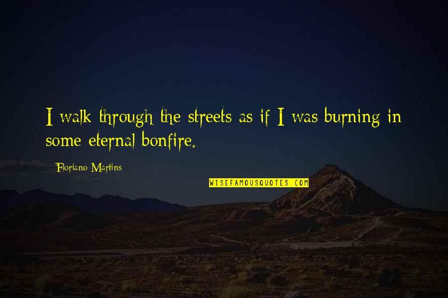 Hollenhorst Quotes By Floriano Martins: I walk through the streets as if I Hollenhorst Quotes By Floriano Martins: I walk through the streets as if I