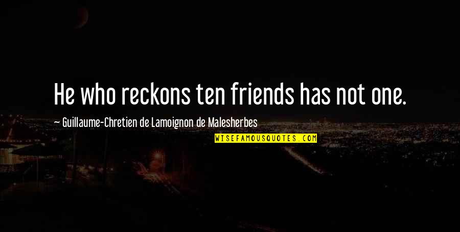 Hollenshead Quotes By Guillaume-Chretien De Lamoignon De Malesherbes: He who reckons ten friends has not one.