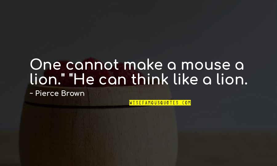 Holler If You Hear Me Quotes By Pierce Brown: One cannot make a mouse a lion." "He