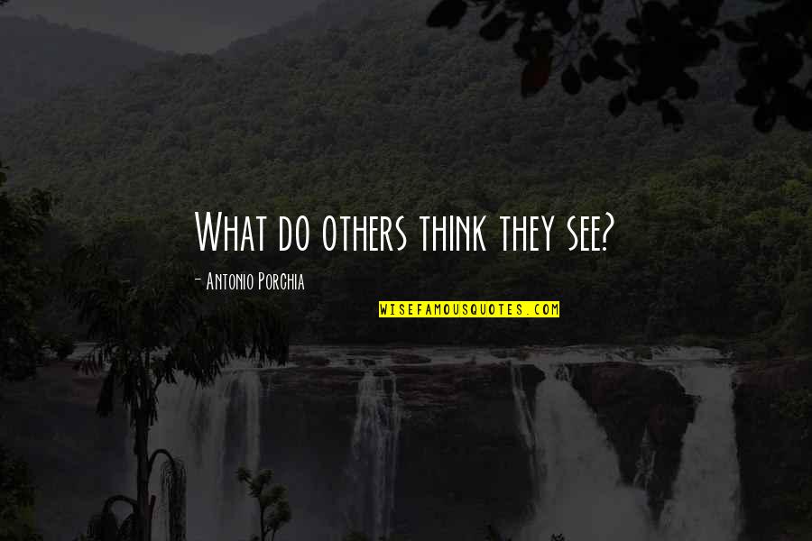 Holleran Md Quotes By Antonio Porchia: What do others think they see?
