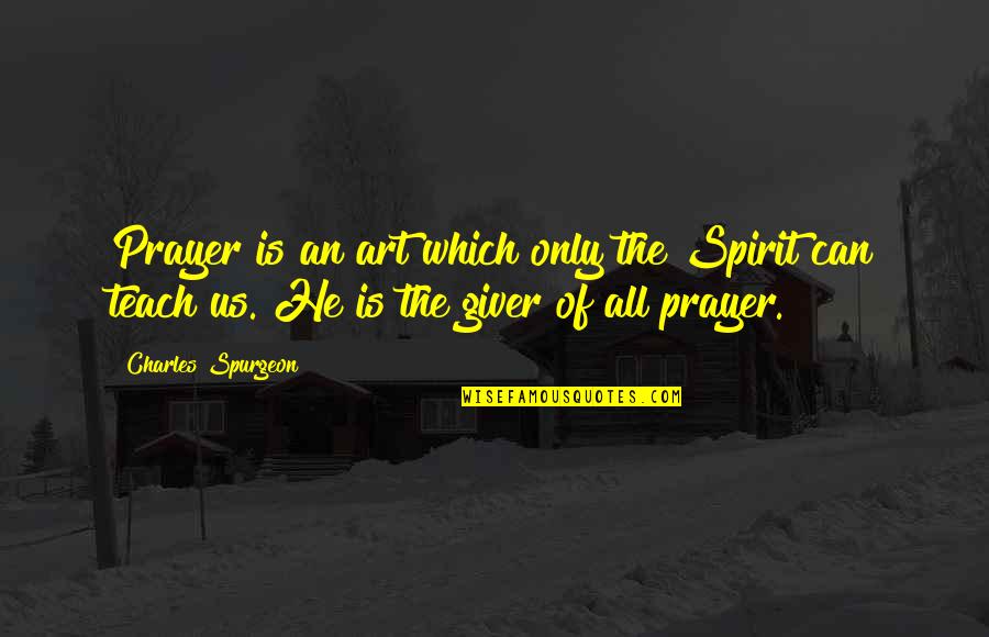 Holleran Md Quotes By Charles Spurgeon: Prayer is an art which only the Spirit