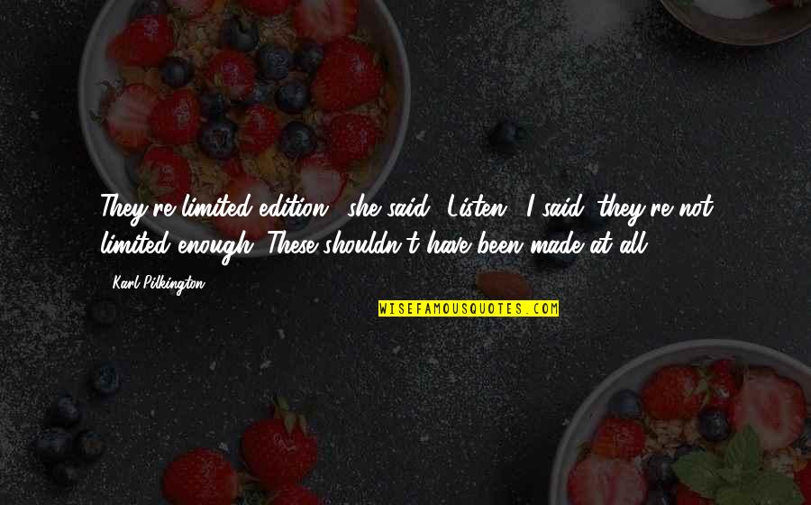 Holleran Md Quotes By Karl Pilkington: They're limited edition,' she said. 'Listen,' I said