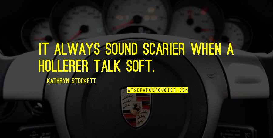 Hollerer Quotes By Kathryn Stockett: It always sound scarier when a hollerer talk Hollerer Quotes By Kathryn Stockett: It always sound scarier when a hollerer talk