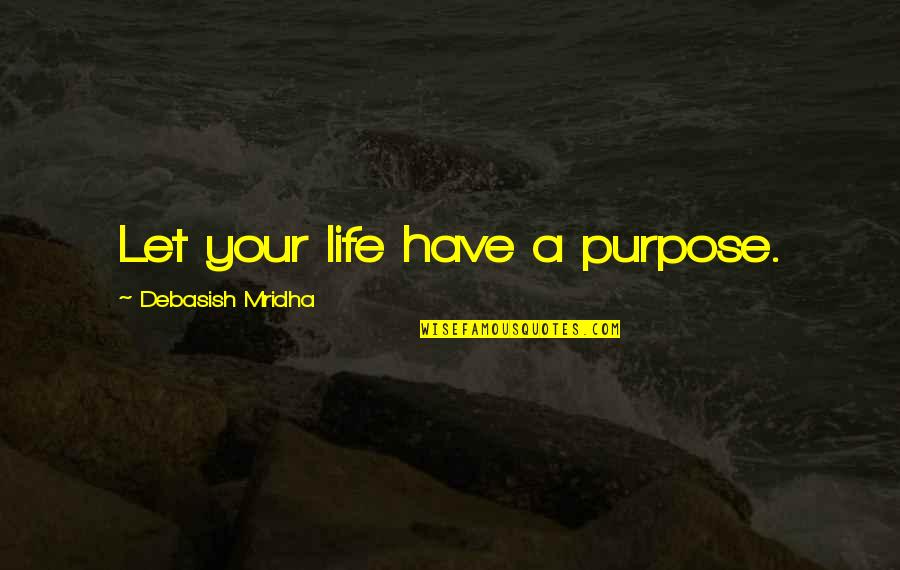 Hollering Monkey Quotes By Debasish Mridha: Let your life have a purpose.