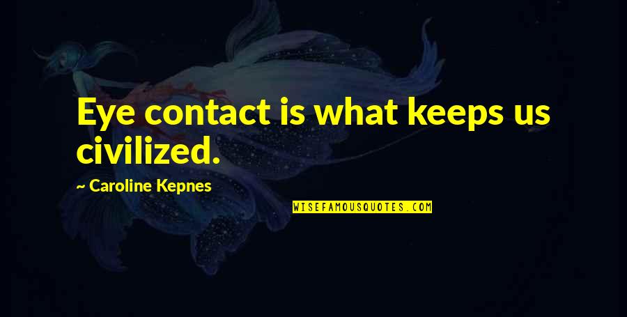 Hollering Wolf Quotes By Caroline Kepnes: Eye contact is what keeps us civilized. Hollering Wolf Quotes By Caroline Kepnes: Eye contact is what keeps us civilized.