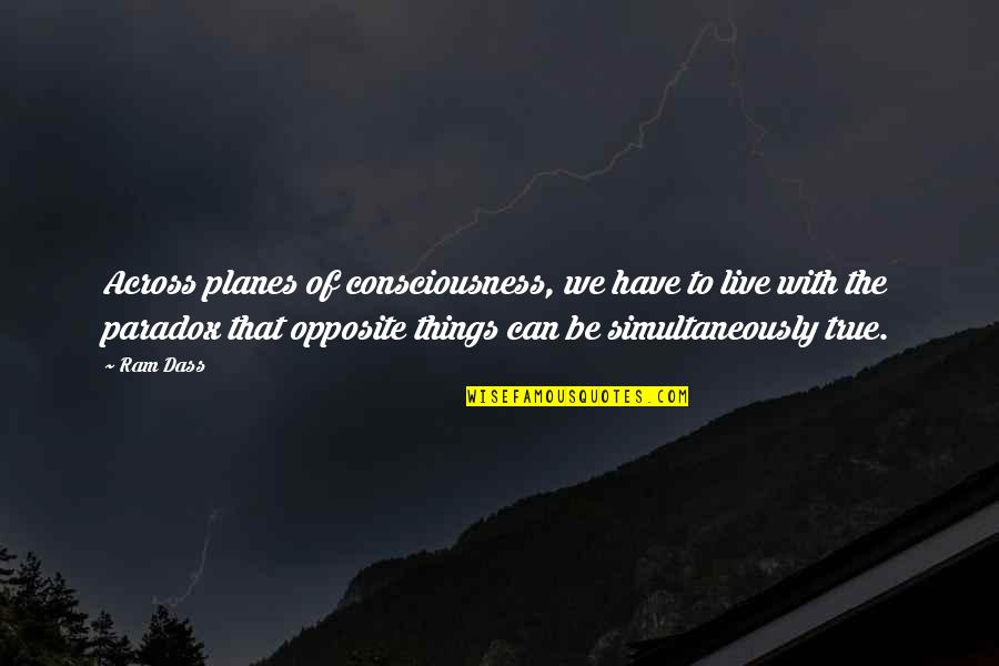 Hollerith's Quotes By Ram Dass: Across planes of consciousness, we have to live Hollerith's Quotes By Ram Dass: Across planes of consciousness, we have to live