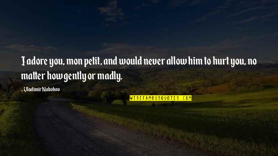 Holleson Hill Quotes By Vladimir Nabokov: I adore you, mon petit, and would never Holleson Hill Quotes By Vladimir Nabokov: I adore you, mon petit, and would never