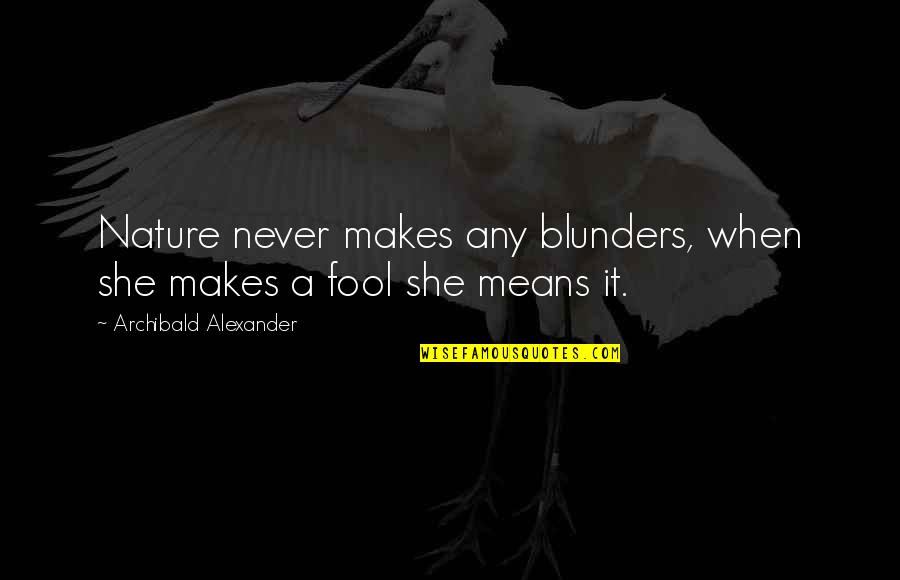 Hollett Quotes By Archibald Alexander: Nature never makes any blunders, when she makes