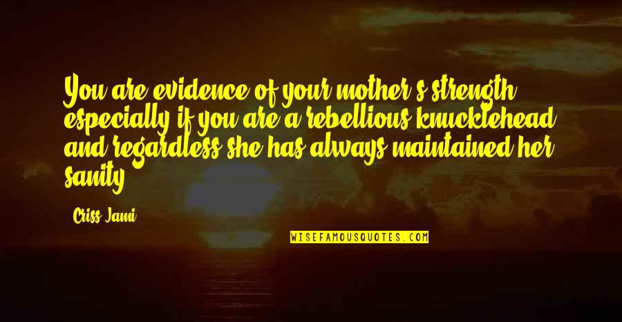Hollevoet Brugge Quotes By Criss Jami: You are evidence of your mother's strength, especially Hollevoet Brugge Quotes By Criss Jami: You are evidence of your mother's strength, especially