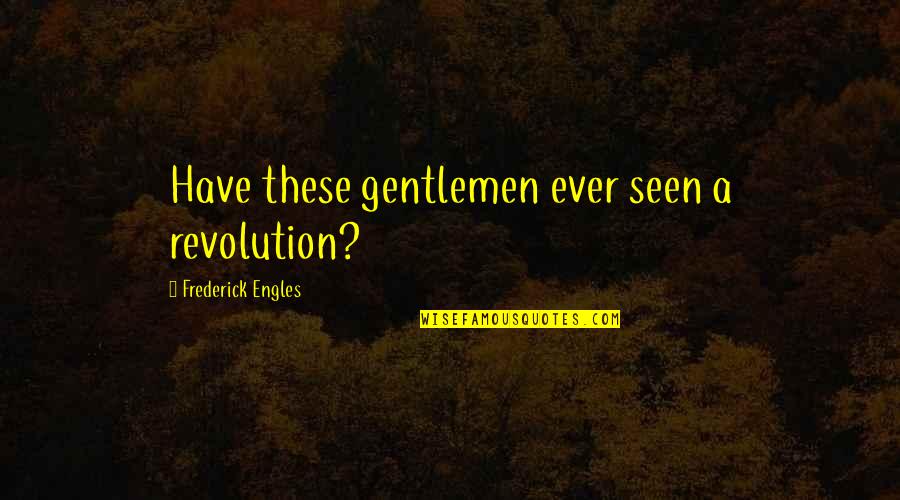 Hollevoet Brugge Quotes By Frederick Engles: Have these gentlemen ever seen a revolution? Hollevoet Brugge Quotes By Frederick Engles: Have these gentlemen ever seen a revolution?