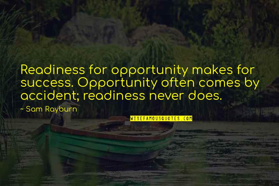 Holleyman Hero Quotes By Sam Rayburn: Readiness for opportunity makes for success. Opportunity often