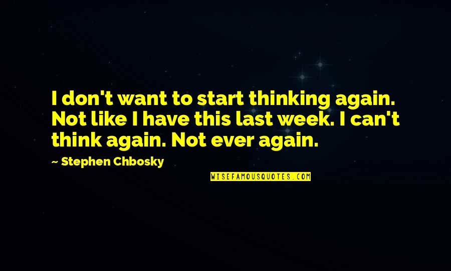 Holleyman Hero Quotes By Stephen Chbosky: I don't want to start thinking again. Not