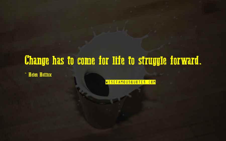 Hollick Quotes By Helen Hollick: Change has to come for life to struggle Hollick Quotes By Helen Hollick: Change has to come for life to struggle