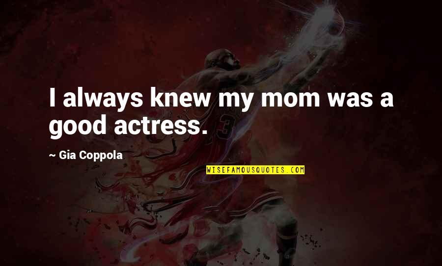 Hollicks Quotes By Gia Coppola: I always knew my mom was a good Hollicks Quotes By Gia Coppola: I always knew my mom was a good
