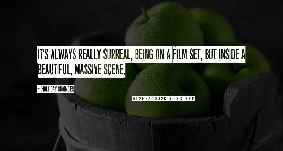 Holliday Grainger quotes: It's always really surreal, being on a film set, but inside a beautiful, massive scene.