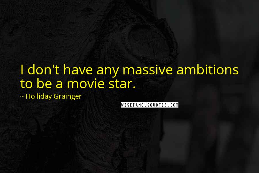 Holliday Grainger quotes: I don't have any massive ambitions to be a movie star.