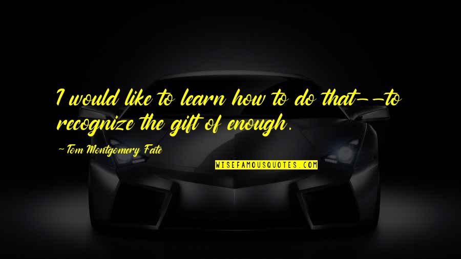 Hollie Rose Quotes By Tom Montgomery Fate: I would like to learn how to do Hollie Rose Quotes By Tom Montgomery Fate: I would like to learn how to do