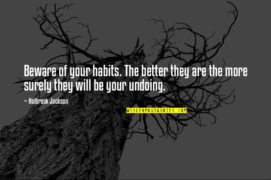 Hollier Nurse Quotes By Holbrook Jackson: Beware of your habits. The better they are