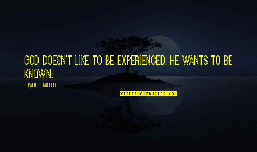 Hollier Nurse Quotes By Paul E. Miller: God doesn't like to be experienced. He wants