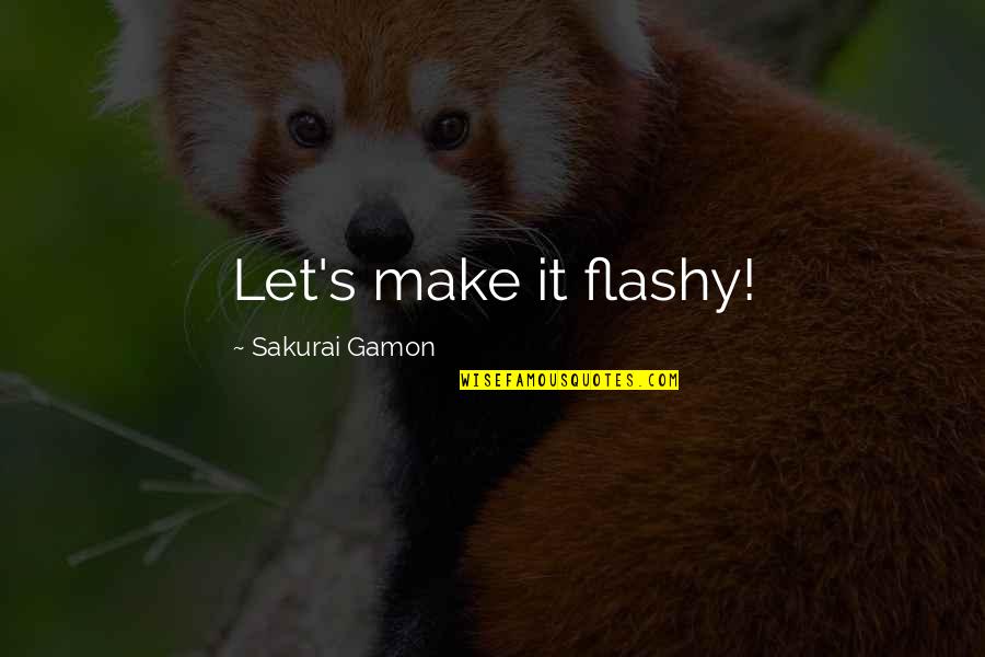 Holliman Place Quotes By Sakurai Gamon: Let's make it flashy!