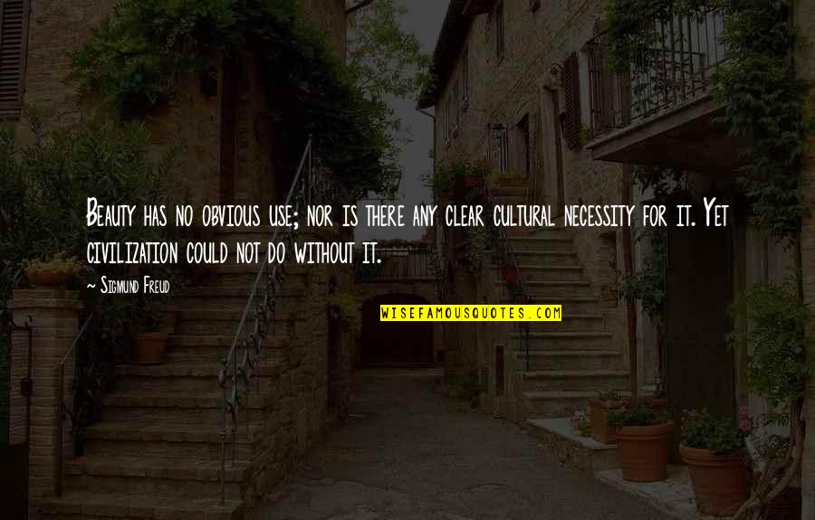 Hollingbery And Son Quotes By Sigmund Freud: Beauty has no obvious use; nor is there Hollingbery And Son Quotes By Sigmund Freud: Beauty has no obvious use; nor is there