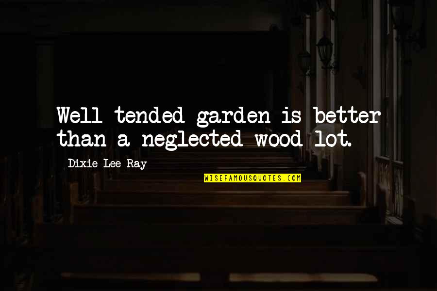 Hollingbrook Quotes By Dixie Lee Ray: Well tended garden is better than a neglected