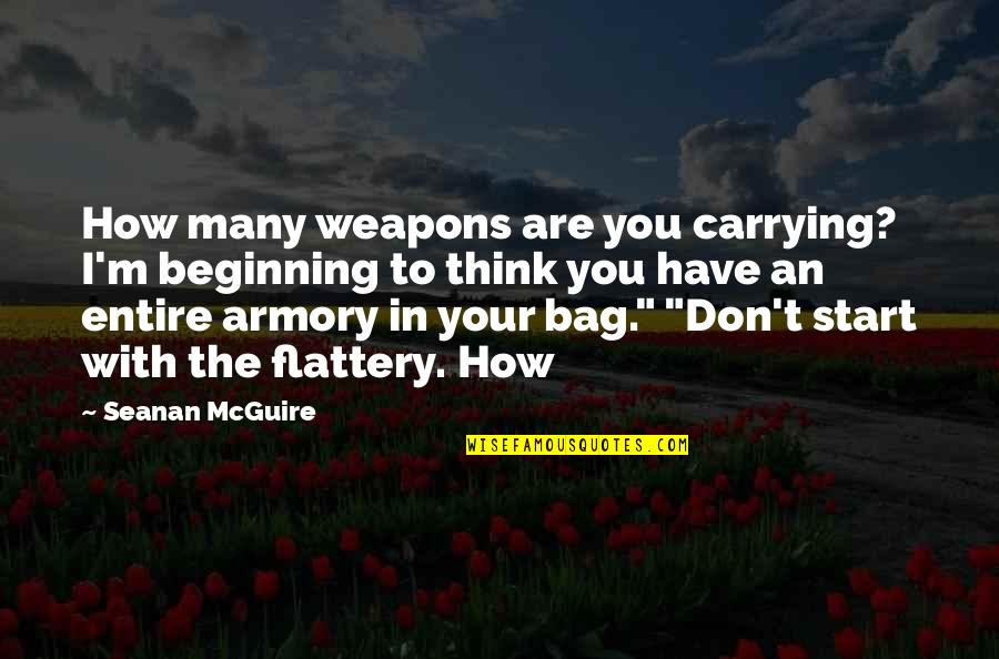 Hollinghurst Quotes By Seanan McGuire: How many weapons are you carrying? I'm beginning
