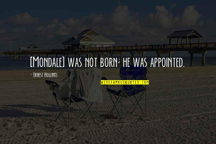 Hollings Quotes By Ernest Hollings: [Mondale] was not born; he was appointed.