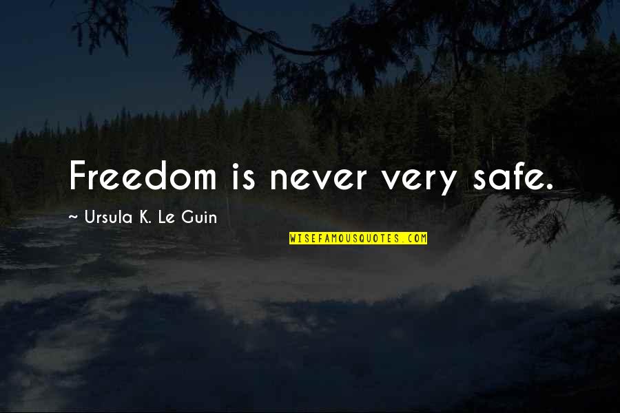 Hollingshead Quotes By Ursula K. Le Guin: Freedom is never very safe. Hollingshead Quotes By Ursula K. Le Guin: Freedom is never very safe.