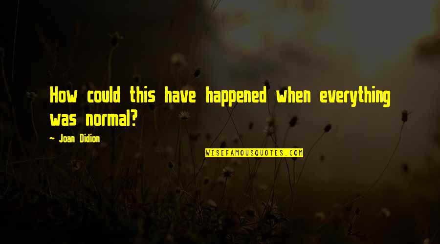 Hollingsworths Bull Quotes By Joan Didion: How could this have happened when everything was