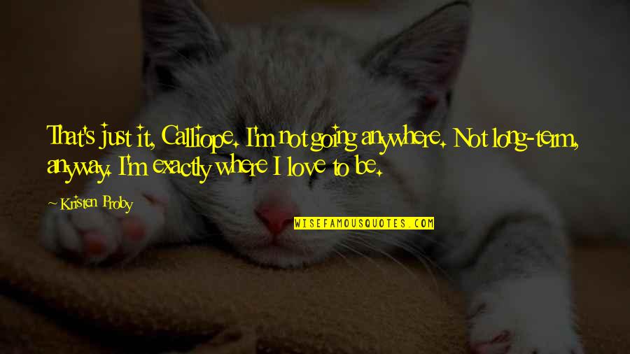 Hollington Rule Quotes By Kristen Proby: That's just it, Calliope. I'm not going anywhere. Hollington Rule Quotes By Kristen Proby: That's just it, Calliope. I'm not going anywhere.