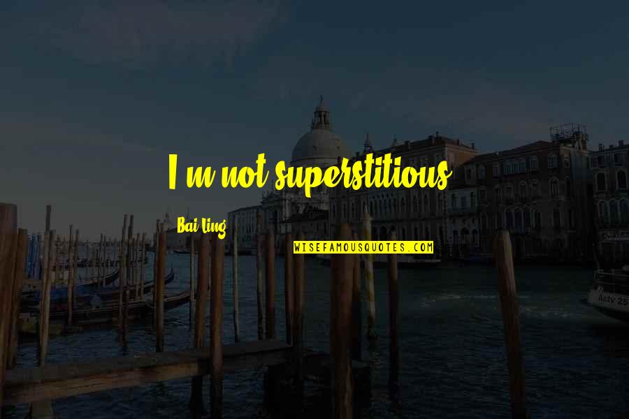 Hollingworth Kent Quotes By Bai Ling: I'm not superstitious.