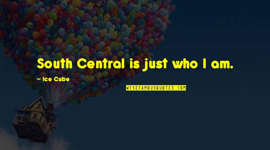 Hollingworth Kent Quotes By Ice Cube: South Central is just who I am.